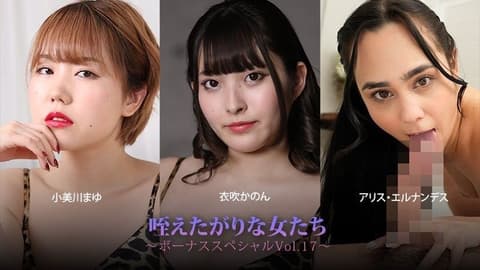 吞吐肉棒的女人们～奖金特别版Vol.17～ - 小美川真由 - 衣吹花音 - 艾丽丝·埃尔南德斯 HEYZO-3930